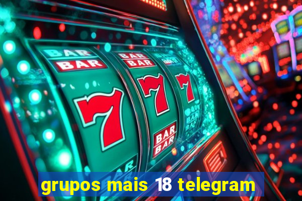 grupos mais 18 telegram